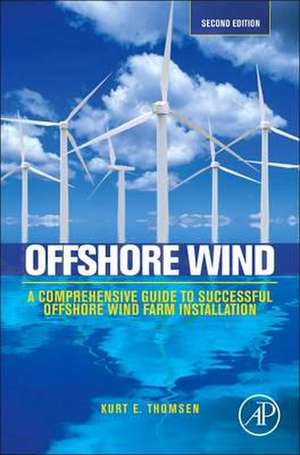 Offshore Wind: A Comprehensive Guide to Successful Offshore Wind Farm Installation de Kurt Thomsen