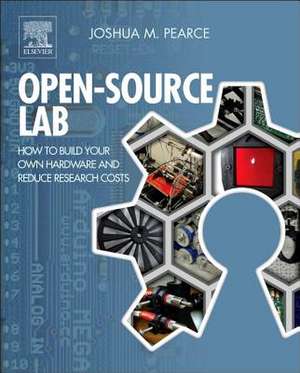 Open-Source Lab: How to Build Your Own Hardware and Reduce Research Costs de Joshua M. Pearce