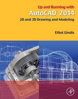 Up and Running with AutoCAD 2014: 2D and 3D Drawing and Modeling de Elliot J. Gindis