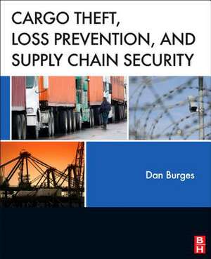 Cargo Theft, Loss Prevention, and Supply Chain Security de Dan Burges