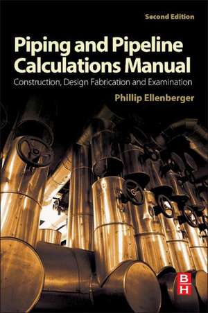 Piping and Pipeline Calculations Manual: Construction, Design Fabrication and Examination de Philip Ellenberger