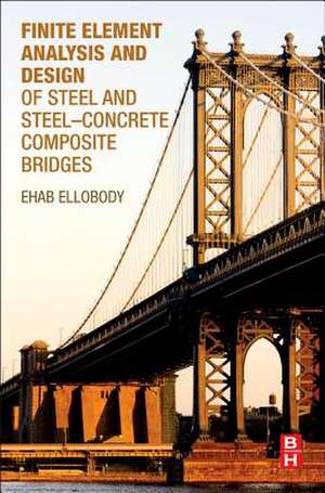 Finite Element Analysis and Design of Steel and Steel–Concrete Composite Bridges de Ehab Ellobody