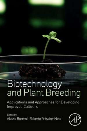 Biotechnology and Plant Breeding: Applications and Approaches for Developing Improved Cultivars de Aluízio Borém