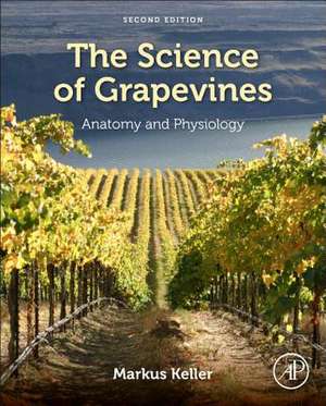 The Science of Grapevines: Anatomy and Physiology de Markus Keller