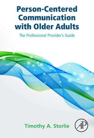 Person-Centered Communication with Older Adults: The Professional Provider's Guide de Timothy A. Storlie