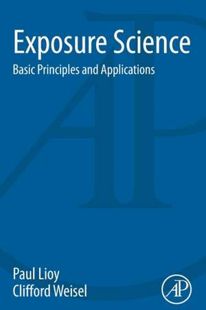 Exposure Science: Basic Principles and Applications de Paul Lioy