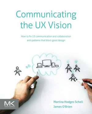 Communicating the UX Vision: 13 Anti-Patterns That Block Good Ideas de Martina Schell