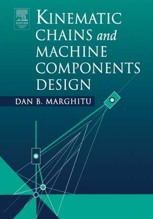 Kinematic Chains and Machine Components Design de Dan B. Marghitu