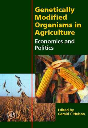 Genetically Modified Organisms in Agriculture: Economics and Politics de Gerald C. Nelson