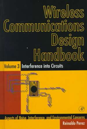 Wireless Communications Design Handbook: Interference into Circuits: Aspects of Noise, Interference, and Environmental Concerns de Reinaldo Perez