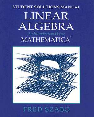 Linear Algebra with Mathematica, Student Solutions Manual: An Introduction Using Mathematica de Fred Szabo