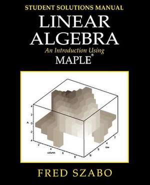 Lab Manual for Linear Algebra with Maple de Sandor Szabo