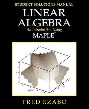 Linear Algebra with Maple, Lab Manual: An Introduction Using Maple de Fred Szabo