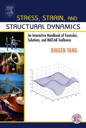 Stress, Strain, and Structural Dynamics: An Interactive Handbook of Formulas, Solutions, and MATLAB Toolboxes de Bingen Yang