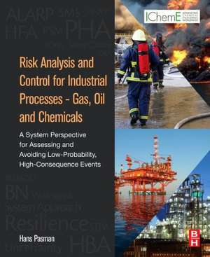 Risk Analysis and Control for Industrial Processes - Gas, Oil and Chemicals: A System Perspective for Assessing and Avoiding Low-Probability, High-Consequence Events de Hans J Pasman