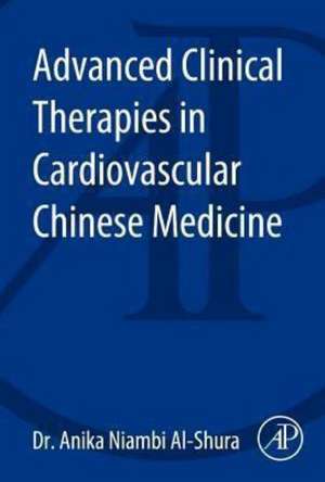 Advanced Clinical Therapies in Cardiovascular Chinese Medicine de Anika Niambi Al-Shura