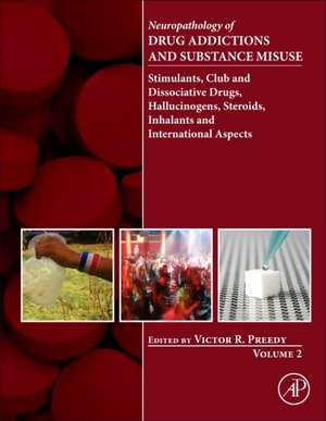 Neuropathology of Drug Addictions and Substance Misuse Volume 2: Stimulants, Club and Dissociative Drugs, Hallucinogens, Steroids, Inhalants and International Aspects de Victor R. Preedy