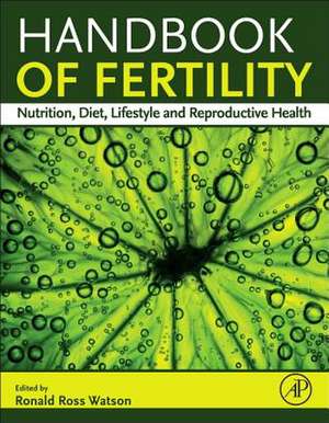 Handbook of Fertility: Nutrition, Diet, Lifestyle and Reproductive Health de Ronald Ross Watson