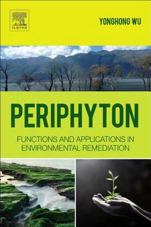 Periphyton: Functions and Application in Environmental Remediation de Yonghong Wu