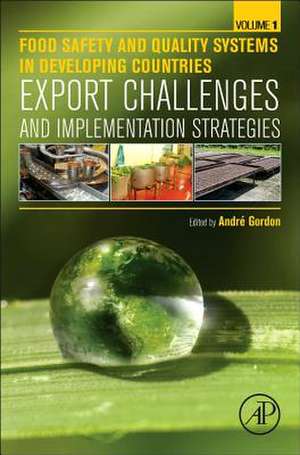 Food Safety and Quality Systems in Developing Countries: Volume One: Export Challenges and Implementation Strategies de André Gordon