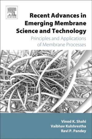 Recent Advances in Emerging Membrane Science and Technology: Principles and Applications of Membrane Processes de Vaibhav Kulshrestha