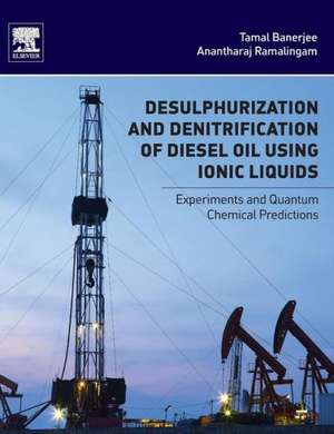 Desulphurization and Denitrification of Diesel Oil Using Ionic Liquids: Experiments and Quantum Chemical Predictions de Tamal Banerjee