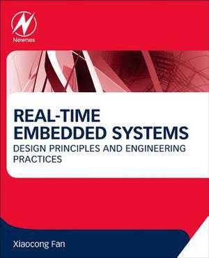 Real-Time Embedded Systems: Design Principles and Engineering Practices de Xiaocong Fan