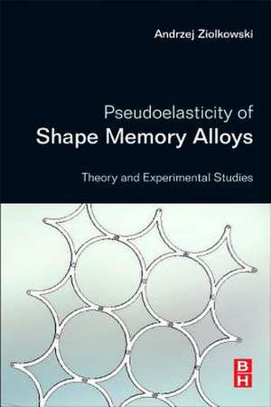 Pseudoelasticity of Shape Memory Alloys: Theory and Experimental Studies de Andrzej Ziolkowski