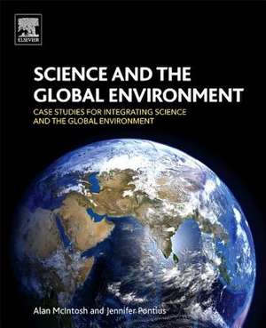 Science and the Global Environment: Case Studies for Integrating Science and the Global Environment de Alan McIntosh