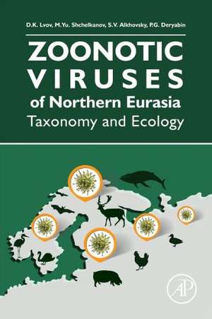 Zoonotic Viruses of Northern Eurasia: Taxonomy and Ecology de Dimitry Konstantinovich Lvov