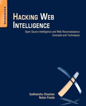 Hacking Web Intelligence: Open Source Intelligence and Web Reconnaissance Concepts and Techniques de Sudhanshu Chauhan