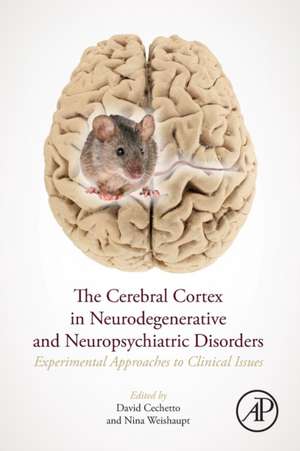 The Cerebral Cortex in Neurodegenerative and Neuropsychiatric Disorders: Experimental Approaches to Clinical Issues de David F. Cechetto