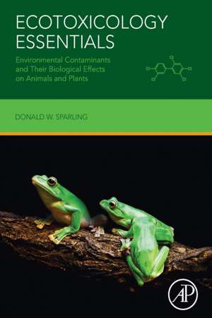 Ecotoxicology Essentials: Environmental Contaminants and Their Biological Effects on Animals and Plants de Donald W. Sparling