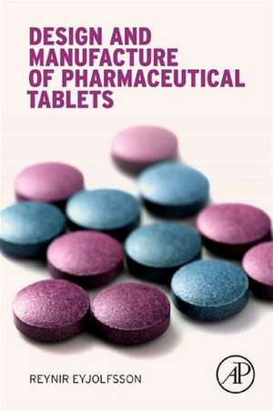 Design and Manufacture of Pharmaceutical Tablets de Reynir Eyjolfsson