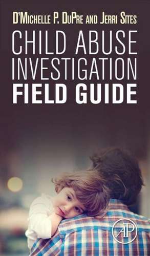 Child Abuse Investigation Field Guide de D'Michelle P. DuPre