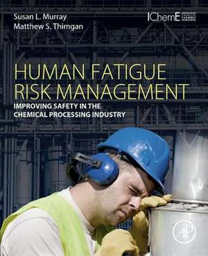 Human Fatigue Risk Management: Improving Safety in the Chemical Processing Industry de Susan L. Murray