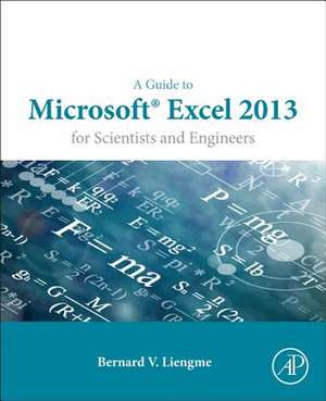 A Guide to Microsoft Excel 2013 for Scientists and Engineers de Bernard Liengme