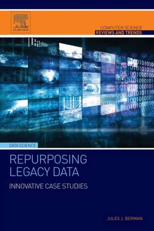 Repurposing Legacy Data: Innovative Case Studies de Jules J. Berman