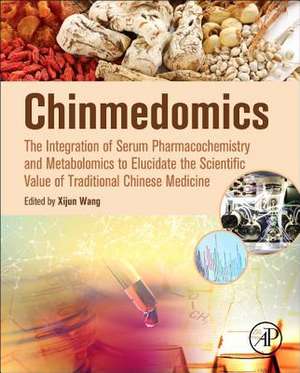 Chinmedomics: The Integration of Serum Pharmacochemistry and Metabolomics to Elucidate the Scientific Value of Traditional Chinese Medicine de Xijun Wang