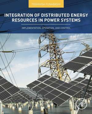 Integration of Distributed Energy Resources in Power Systems: Implementation, Operation and Control de Toshihisa Funabashi