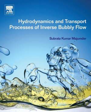 Hydrodynamics and Transport Processes of Inverse Bubbly Flow de Subrata Kumar Majumder