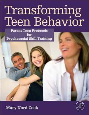 Transforming Teen Behavior: Parent Teen Protocols for Psychosocial Skills Training de Mary Nord Cook