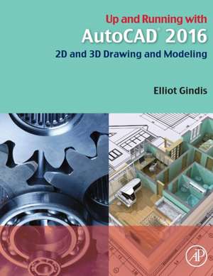 Up and Running with AutoCAD 2016: 2D and 3D Drawing and Modeling de Elliot J. Gindis