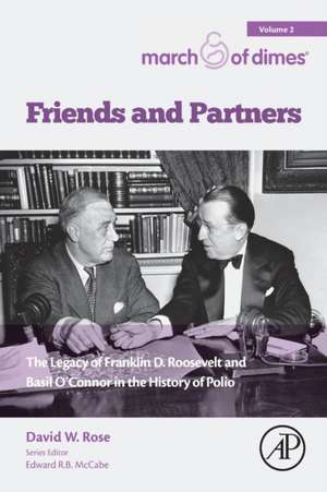 Friends and Partners: The Legacy of Franklin D. Roosevelt and Basil O’Connor in the History of Polio de David W. Rose