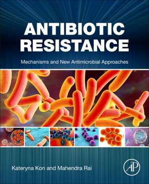 Antibiotic Resistance: Mechanisms and New Antimicrobial Approaches de Kateryna Kon