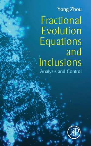 Fractional Evolution Equations and Inclusions: Analysis and Control de Yong Zhou