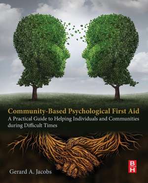 Community-Based Psychological First Aid: A Practical Guide to Helping Individuals and Communities during Difficult Times de Gerard A Jacobs