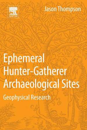 Ephemeral Hunter-Gatherer Archaeological Sites: Geophysical Research de Jason Thompson