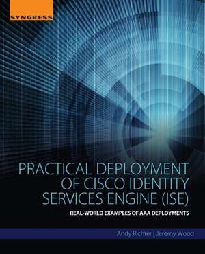 Practical Deployment of Cisco Identity Services Engine (ISE): Real-World Examples of AAA Deployments de Andy Richter