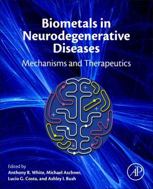 Biometals in Neurodegenerative Diseases: Mechanisms and Therapeutics de Anthony R. White